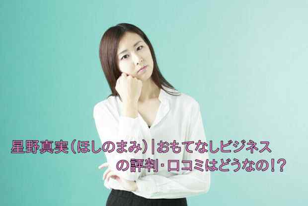 星野真実(ほしのまみ)|おもてなしビジネスの評判・口コミはどうなの!?