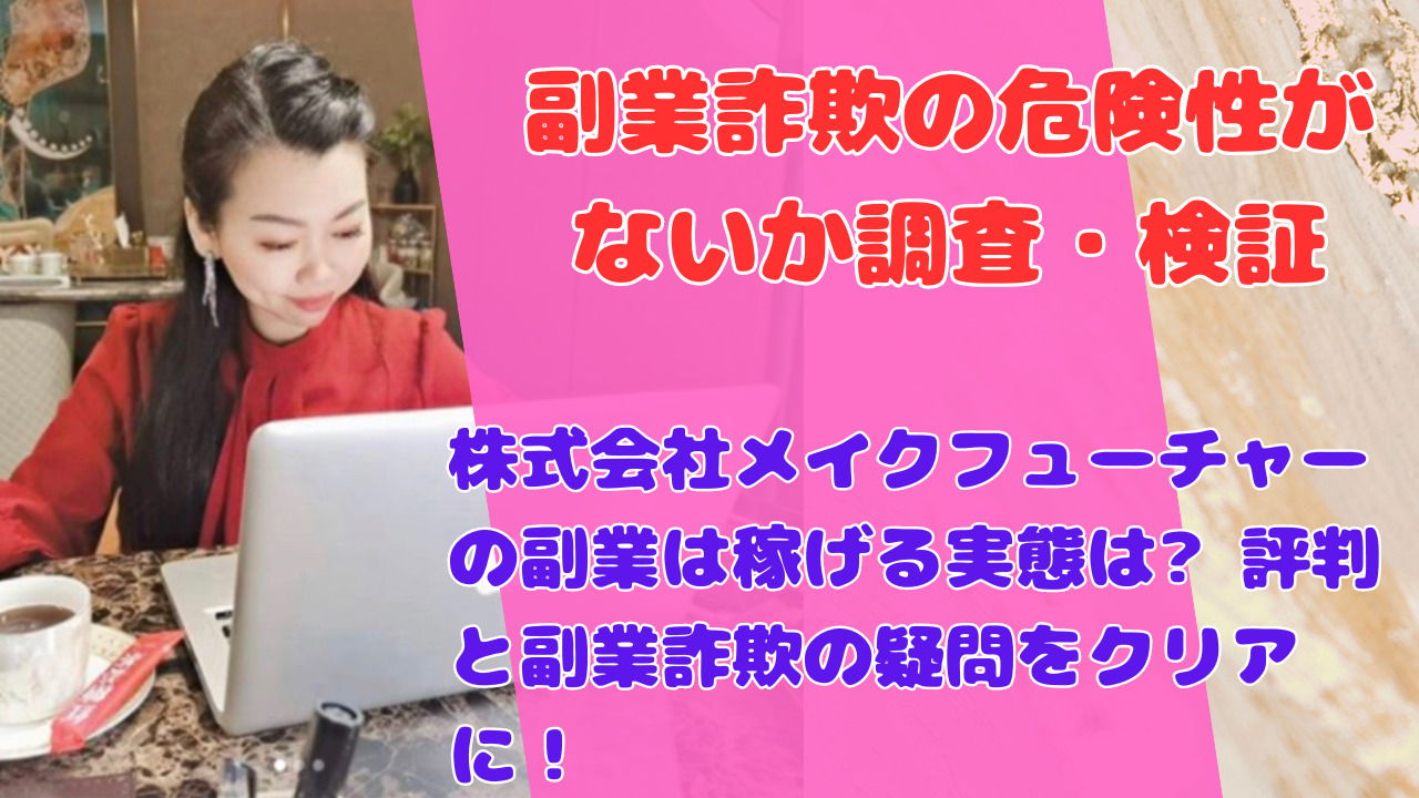 株式会社メイクフューチャーの副業は稼げる実態は? 評判と副業詐欺の疑問をクリアに！