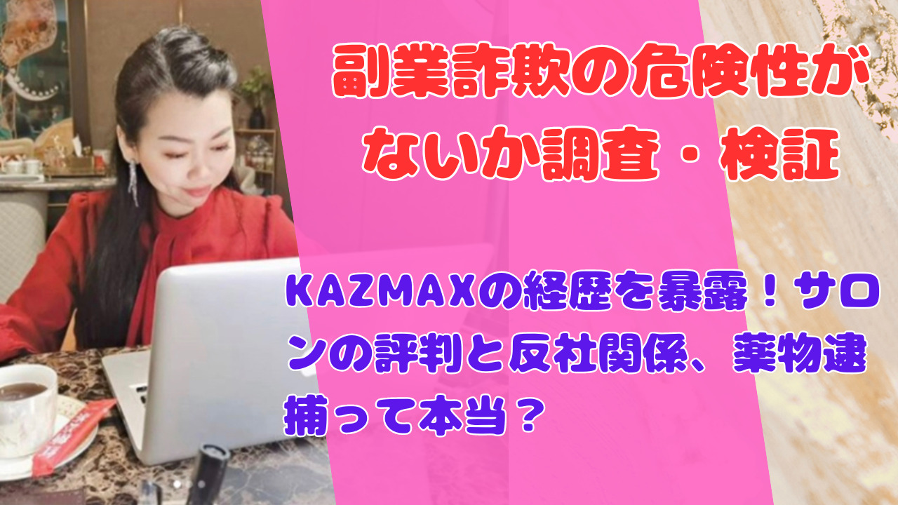 KAZMAXの経歴を暴露！サロンの評判と反社関係、薬物逮捕って本当？