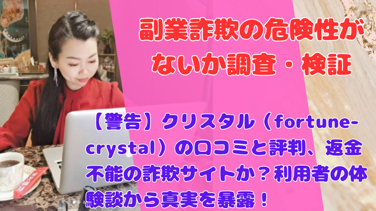 【警告】クリスタル（fortune-crystal）の口コミと評判、返金不能の詐欺サイトか？利用者の体験談から真実を暴露！