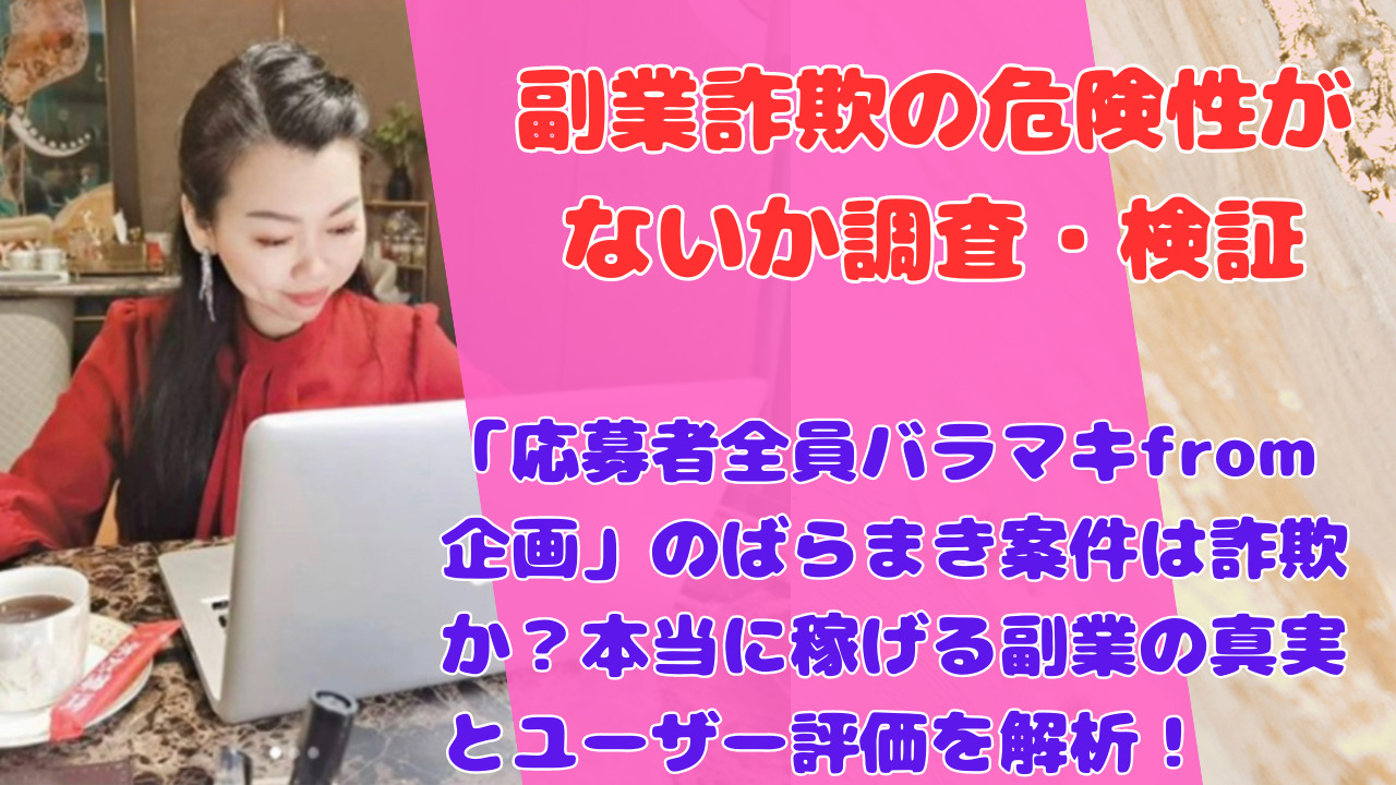 「応募者全員バラマキfrom企画」のばらまき案件は詐欺か？本当に稼げる副業の真実とユーザー評価を解析！