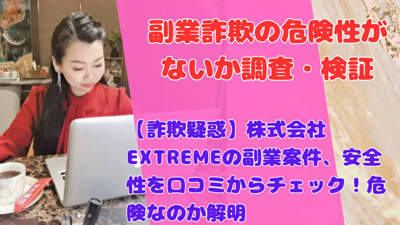 【詐欺疑惑】株式会社EXTREMEの副業案件、安全性を口コミからチェック！危険なのか解明