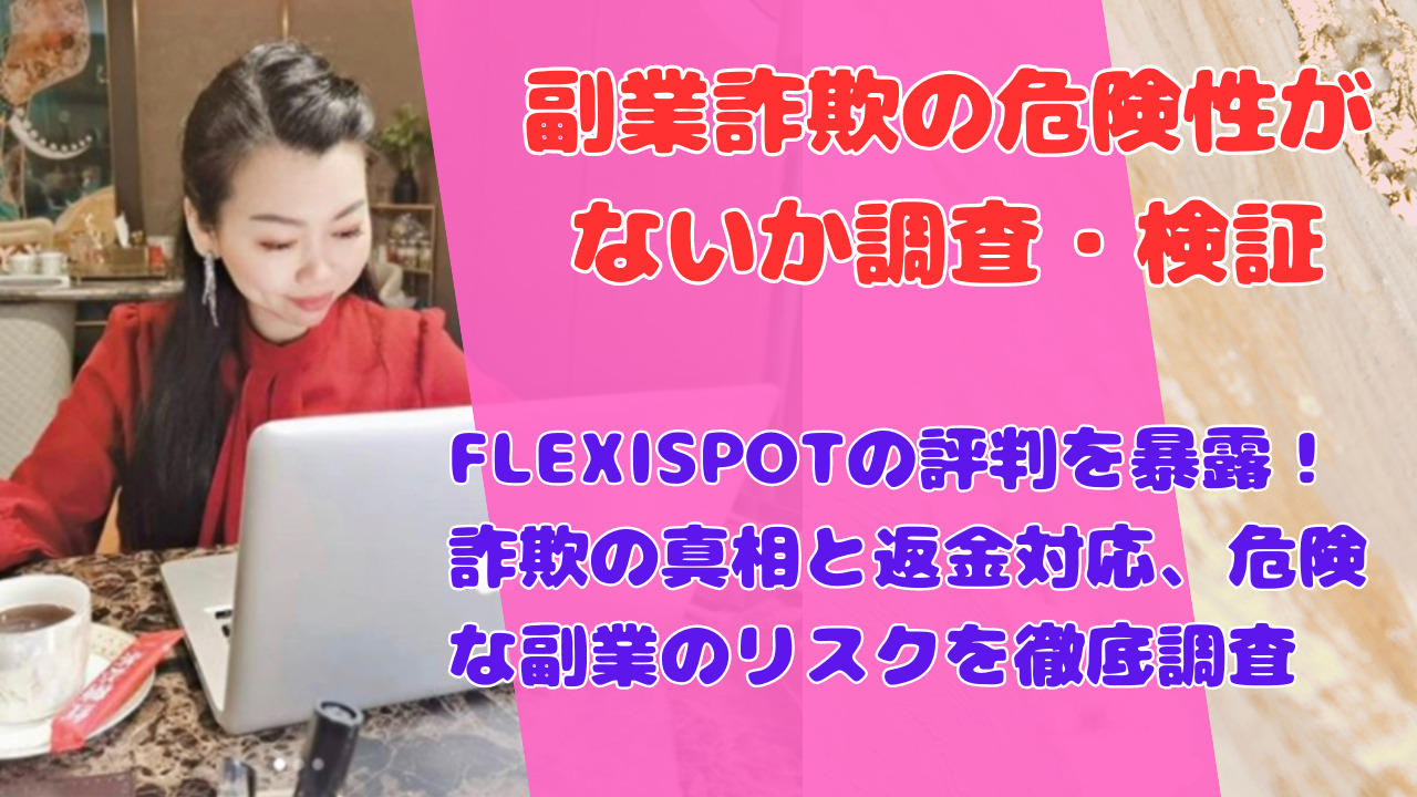 FLEXISPOTの評判を暴露！詐欺の真相と返金対応、危険な副業のリスクを徹底調査