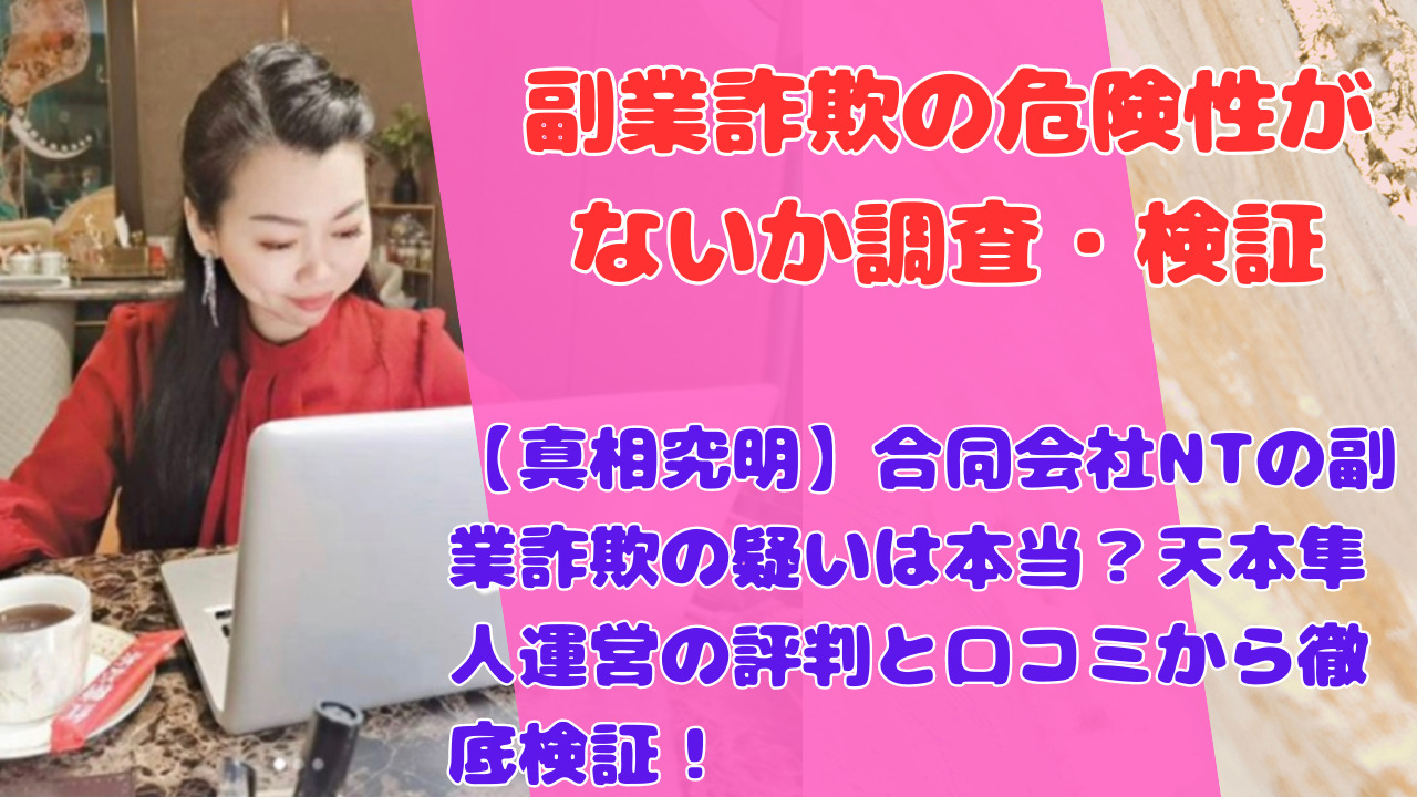 【真相究明】合同会社NTの副業詐欺の疑いは本当？天本隼人運営の評判と口コミから徹底検証！