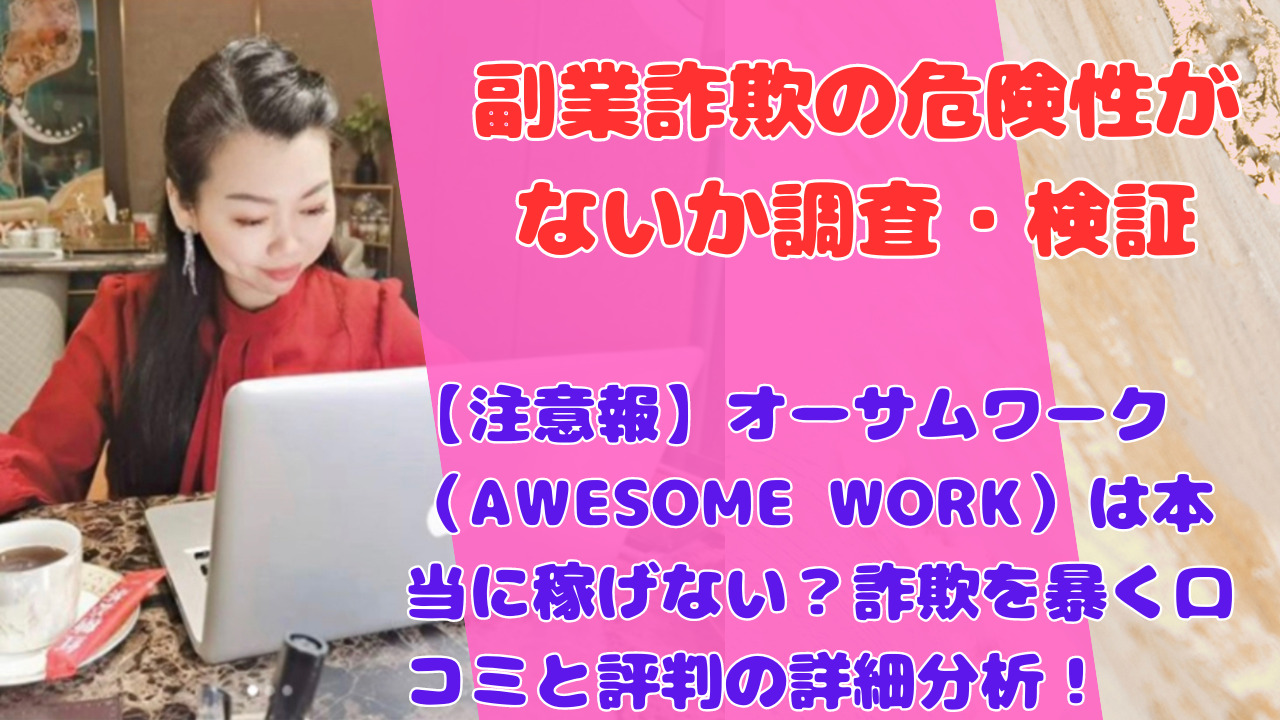 【注意報】オーサムワーク（AWESOME WORK）は本当に稼げない？詐欺を暴く口コミと評判の詳細分析！