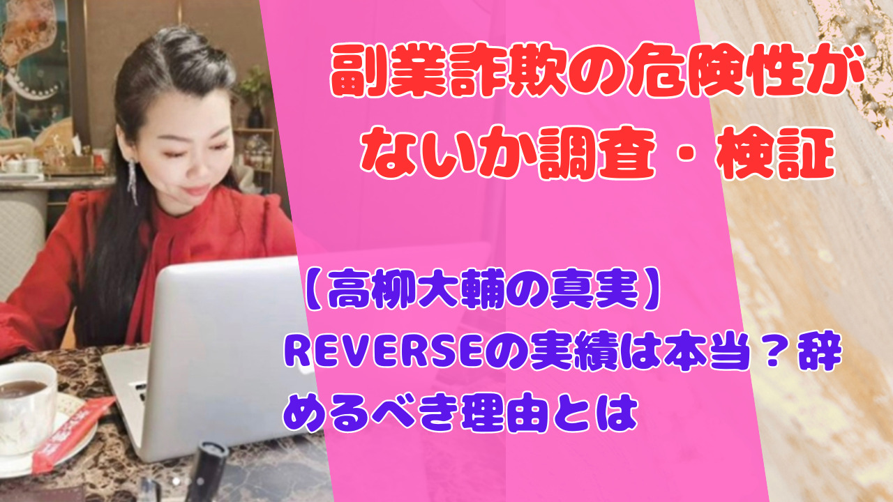 【高柳大輔の真実】REVERSEの実績は本当？辞めるべき理由とは