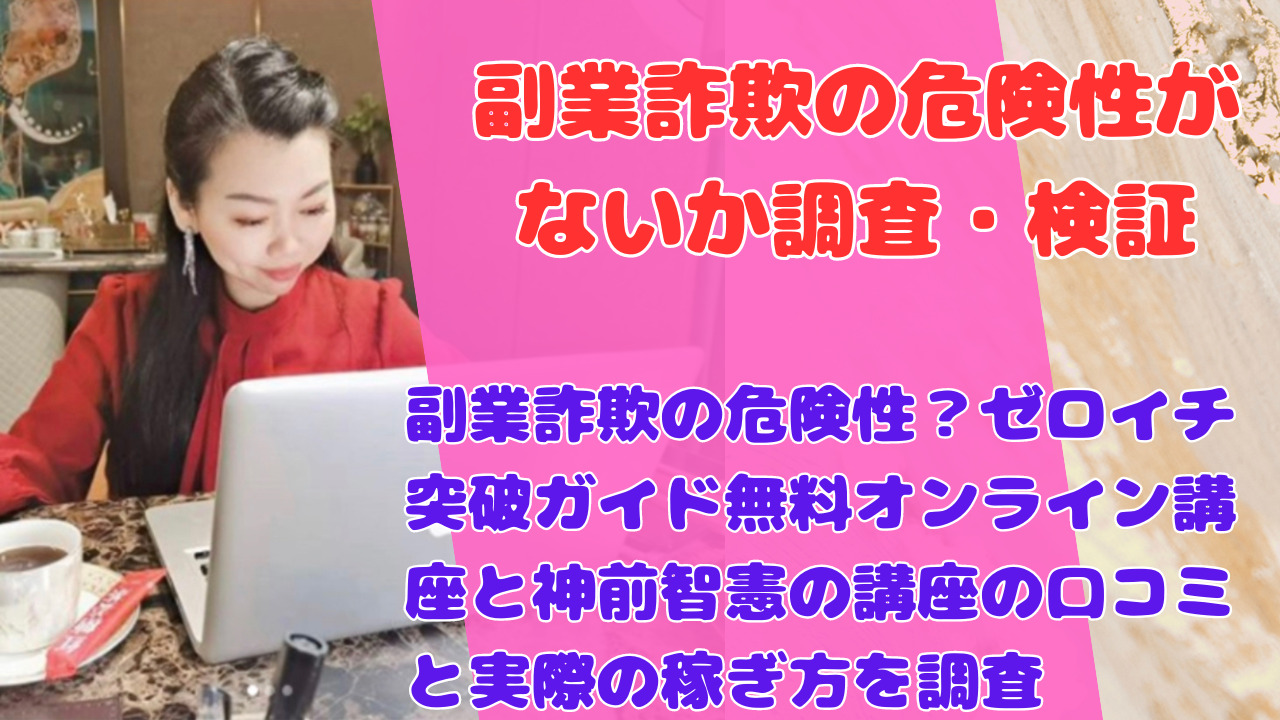 副業詐欺の危険性？ゼロイチ突破ガイド無料オンライン講座と神前智憲の講座の口コミと実際の稼ぎ方を調査