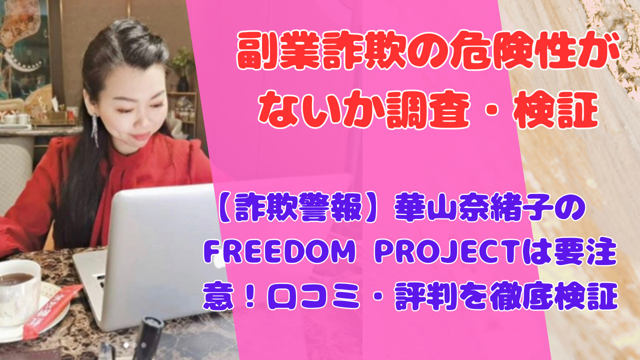 【詐欺警報】華山奈緒子のFREEDOM PROJECTは要注意！口コミ・評判を徹底検証