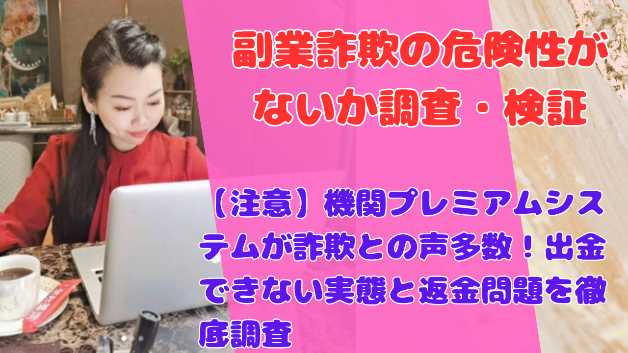 【注意】機関プレミアムシステムが詐欺との声多数！出金できない実態と返金問題を徹底調査