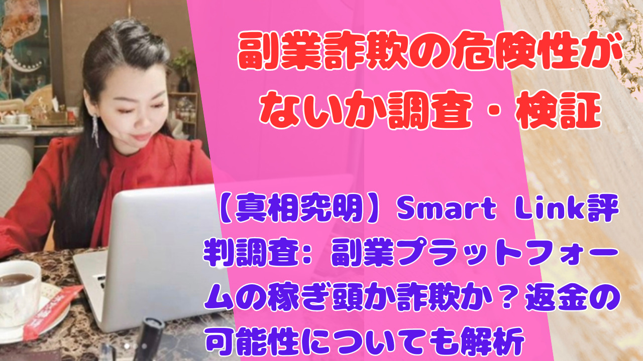 【真相究明】Smart Link評判調査: 副業プラットフォームの稼ぎ頭か詐欺か？返金の可能性についても解析