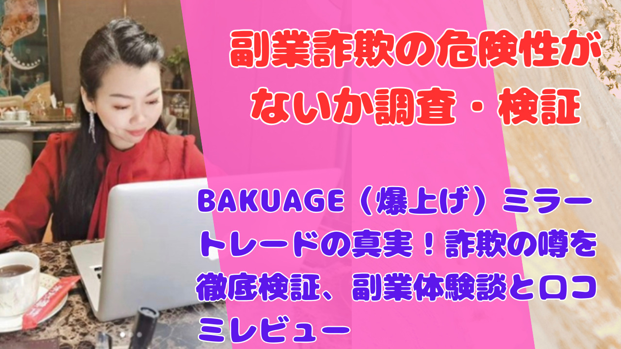 BAKUAGE（爆上げ）ミラートレードの真実！詐欺の噂を徹底検証、副業体験談と口コミレビュー