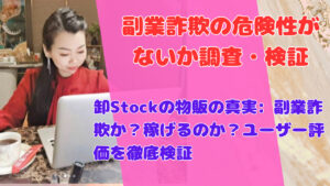 卸Stockの物販の真実: 副業詐欺か?稼げるのか?ユーザー評価を徹底検証