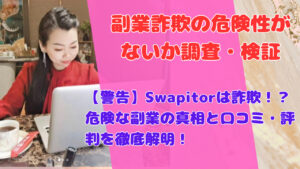 【警告】Swapitorは詐欺!?危険な副業の真相と口コミ・評判を徹底解明!