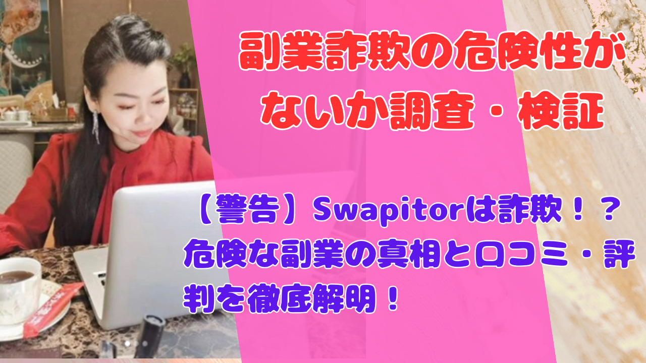 【警告】Swapitorは詐欺！？危険な副業の真相と口コミ・評判を徹底解明！