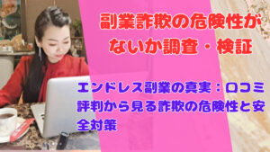 エンドレス副業の真実:口コミ評判から見る詐欺の危険性と安全対策