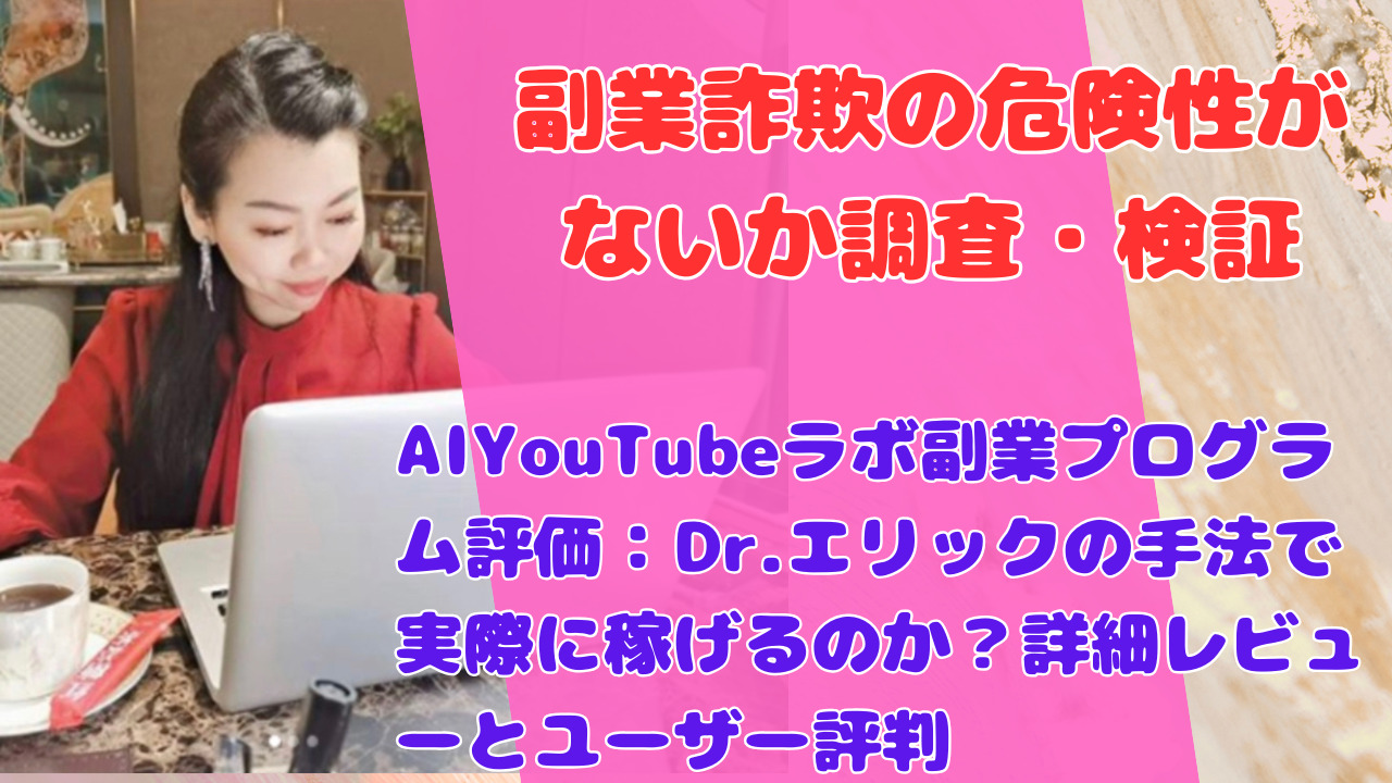 AIYouTubeラボ副業プログラム評価：Dr.エリックの手法で実際に稼げるのか？詳細レビューとユーザー評判