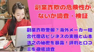 海外メーカー総合代理店ビシネス詐欺疑惑?山本浩之の手法で本当に稼げるか?ユーザー評価と口コミ完全分析