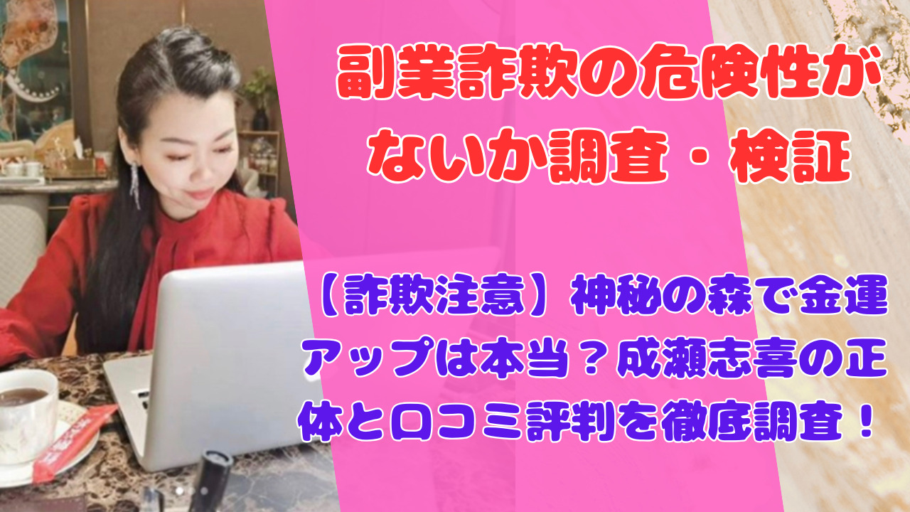 【詐欺注意】神秘の森で金運アップは本当？成瀬志喜の正体と口コミ評判を徹底調査！