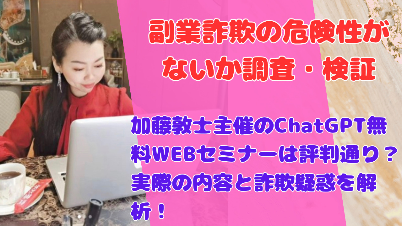 加藤敦士主催のChatGPT無料WEBセミナーは評判通り？実際の内容と詐欺疑惑を解析！