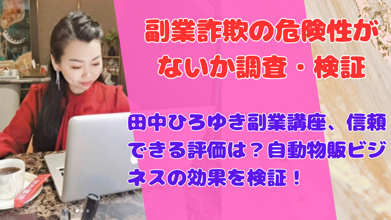 田中ひろゆきの自動化物販ビジネス、詐欺の疑いは？実際の口コミを確認