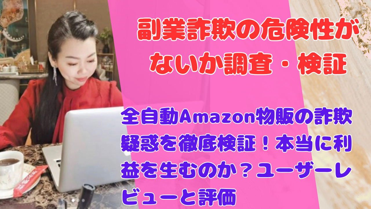 全自動Amazon物販の詐欺疑惑を徹底検証！本当に利益を生むのか？ユーザーレビューと評価