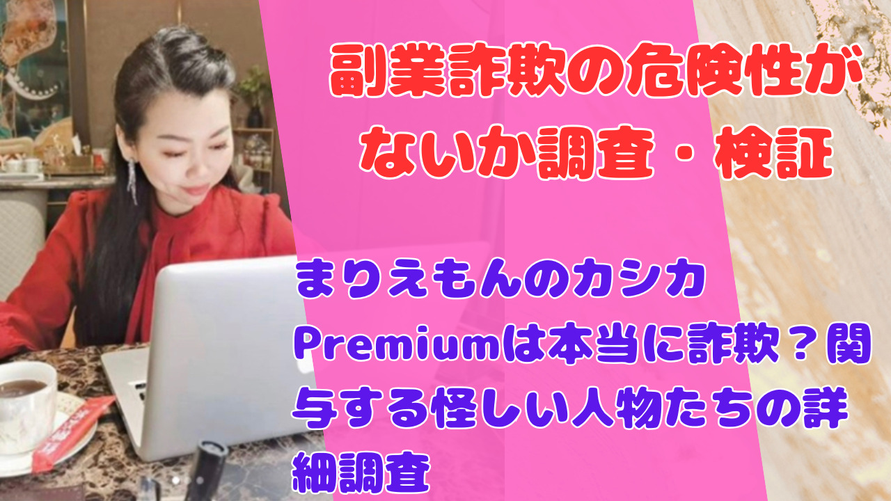 まりえもんのカシカPremiumは本当に詐欺？関与する怪しい人物たちの詳細調査