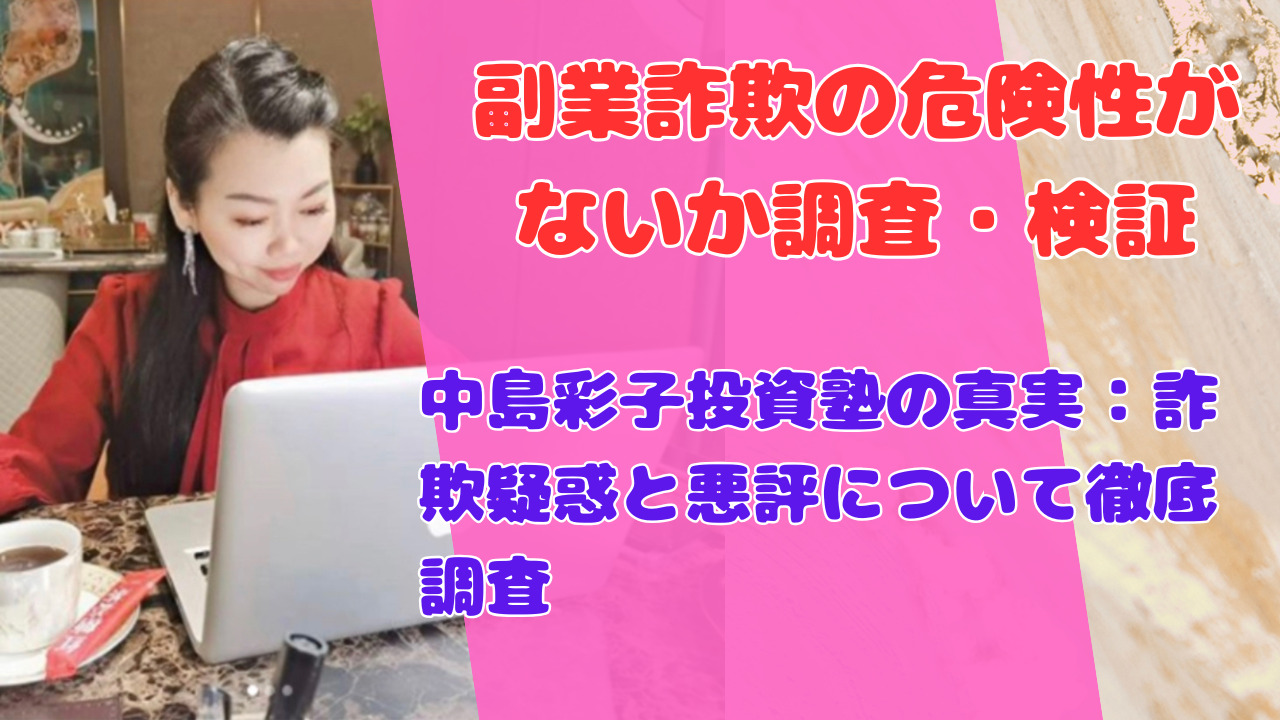 中島彩子投資塾の真実：詐欺疑惑と悪評について徹底調査