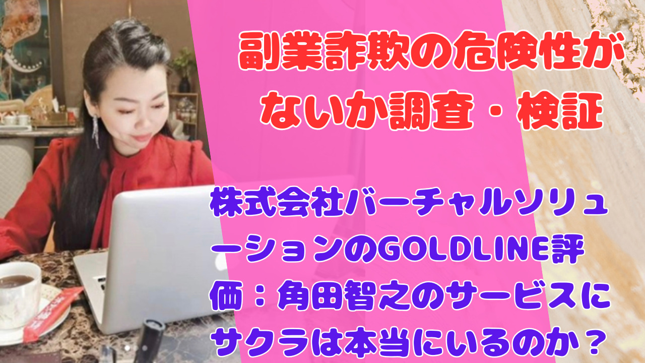 株式会社バーチャルソリューションのGOLDLINE評価：角田智之のサービスにサクラは本当にいるのか？