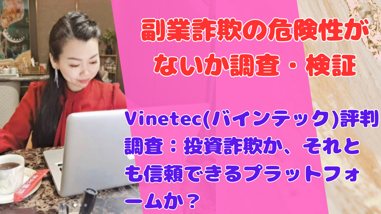 Vinetec(バインテック)評判調査：投資詐欺か、それとも信頼できるプラットフォームか？