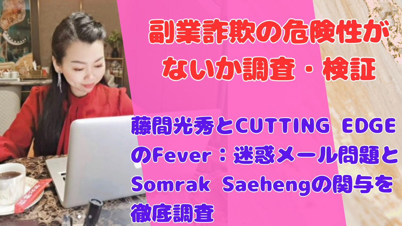 藤間光秀とCUTTING EDGEのFever：迷惑メール問題とSomrak Saehengの関与を徹底調査