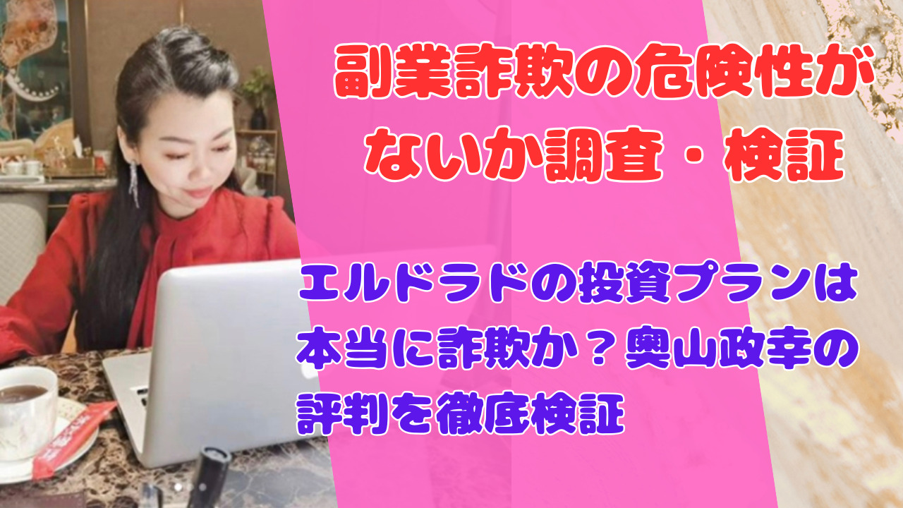 エルドラドの投資プランは本当に詐欺か？奥山政幸の評判を徹底検証