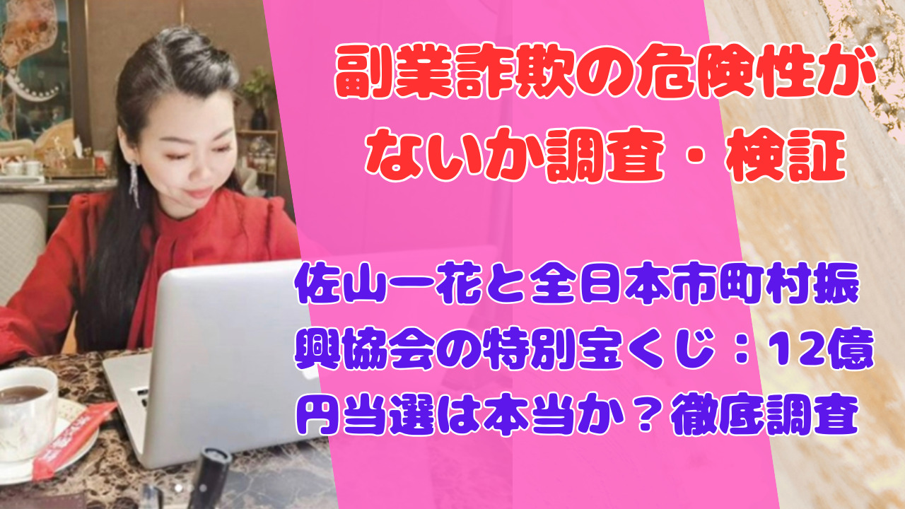 佐山一花と全日本市町村振興協会の特別宝くじ：12億円当選は本当か？徹底調査