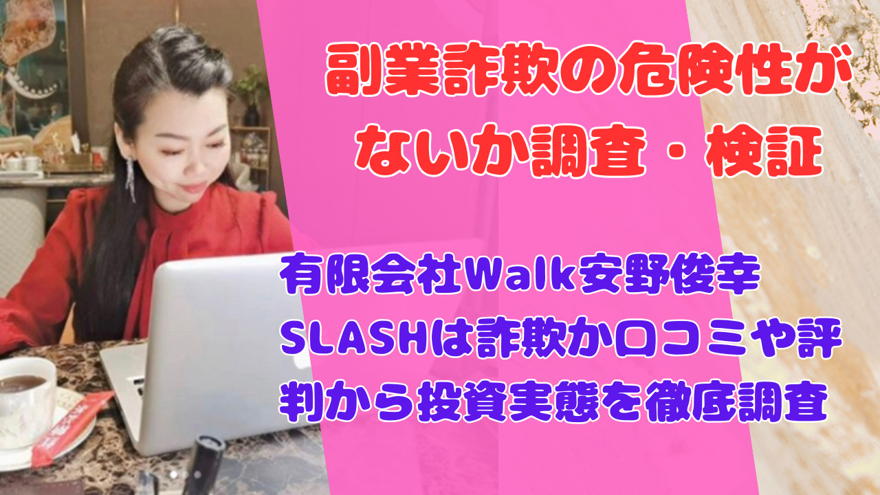 有限会社Walk安野俊幸SLASHは詐欺か口コミや評判から投資実態を徹底調査