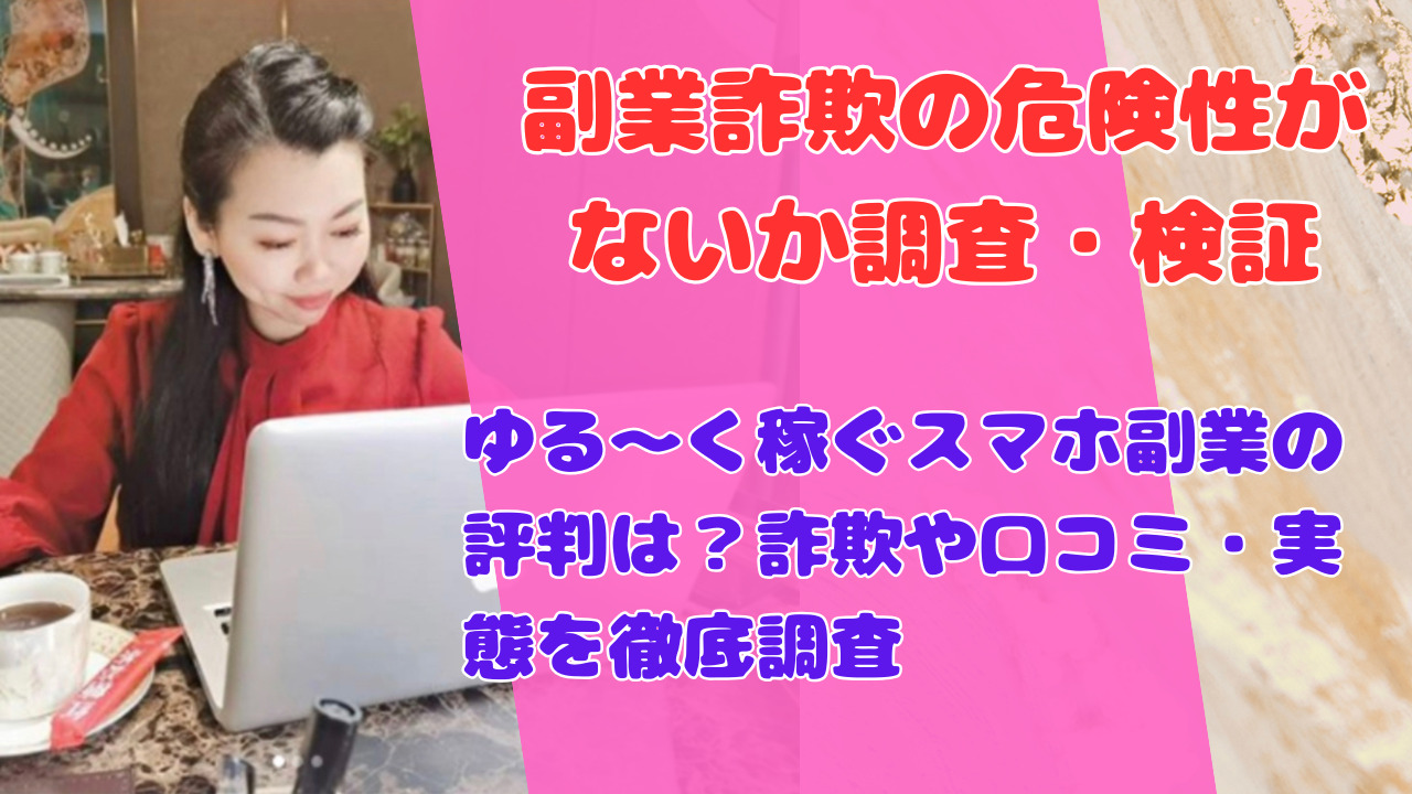 ゆる〜く稼ぐスマホ副業の評判は?詐欺や口コミ・実態を徹底調査
