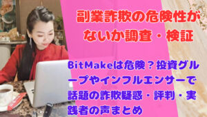 BitMakeは危険?投資グループやインフルエンサーで話題の詐欺疑惑・評判・実践者の声まとめ