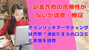 グランリッチマーケティングは詐欺?津島たまえの口コミと実態を調査