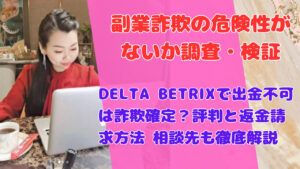 DELTA BETRIXで出金不可は詐欺確定?評判と返金請求方法 相談先も徹底解説