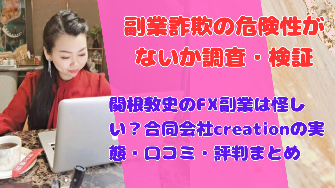 関根敦史のFX副業は怪しい?合同会社creationの実態・口コミ・評判まとめ