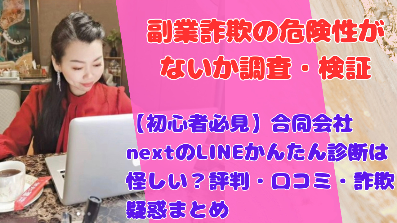 【初心者必見】合同会社nextのLINEかんたん診断は怪しい?評判・口コミ・詐欺疑惑まとめ
