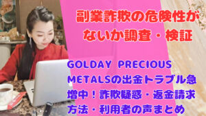 GOLDAY PRECIOUS METALSの出金トラブル急増中!詐欺疑惑・返金請求方法・利用者の声まとめ
