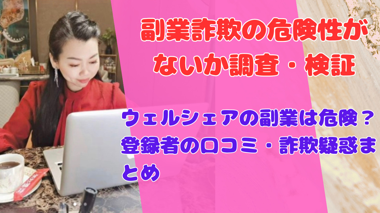 ウェルシェアの副業は危険?登録者の口コミ・詐欺疑惑まとめ