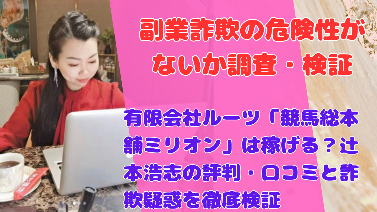 有限会社ルーツ「競馬総本舗ミリオン」は稼げる?辻本浩志の評判・口コミと詐欺疑惑を徹底検証
