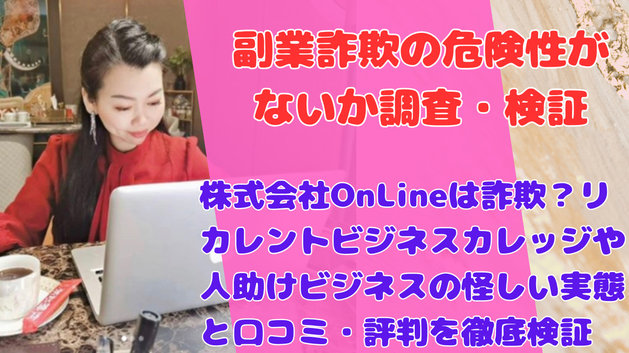 株式会社OnLineは詐欺?リカレントビジネスカレッジや人助けビジネスの怪しい実態と口コミ・評判を徹底検証