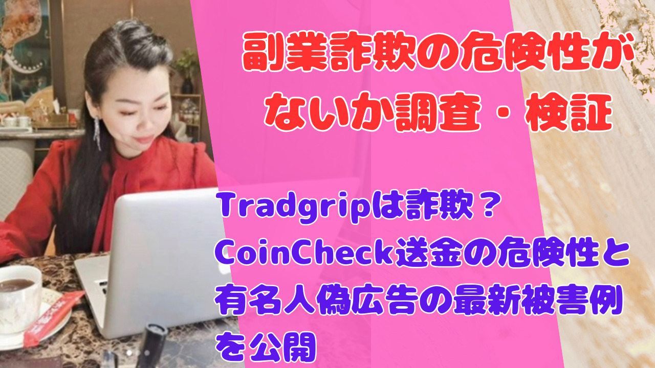 Tradgripは詐欺?CoinCheck送金の危険性と有名人偽広告の最新被害例を公開