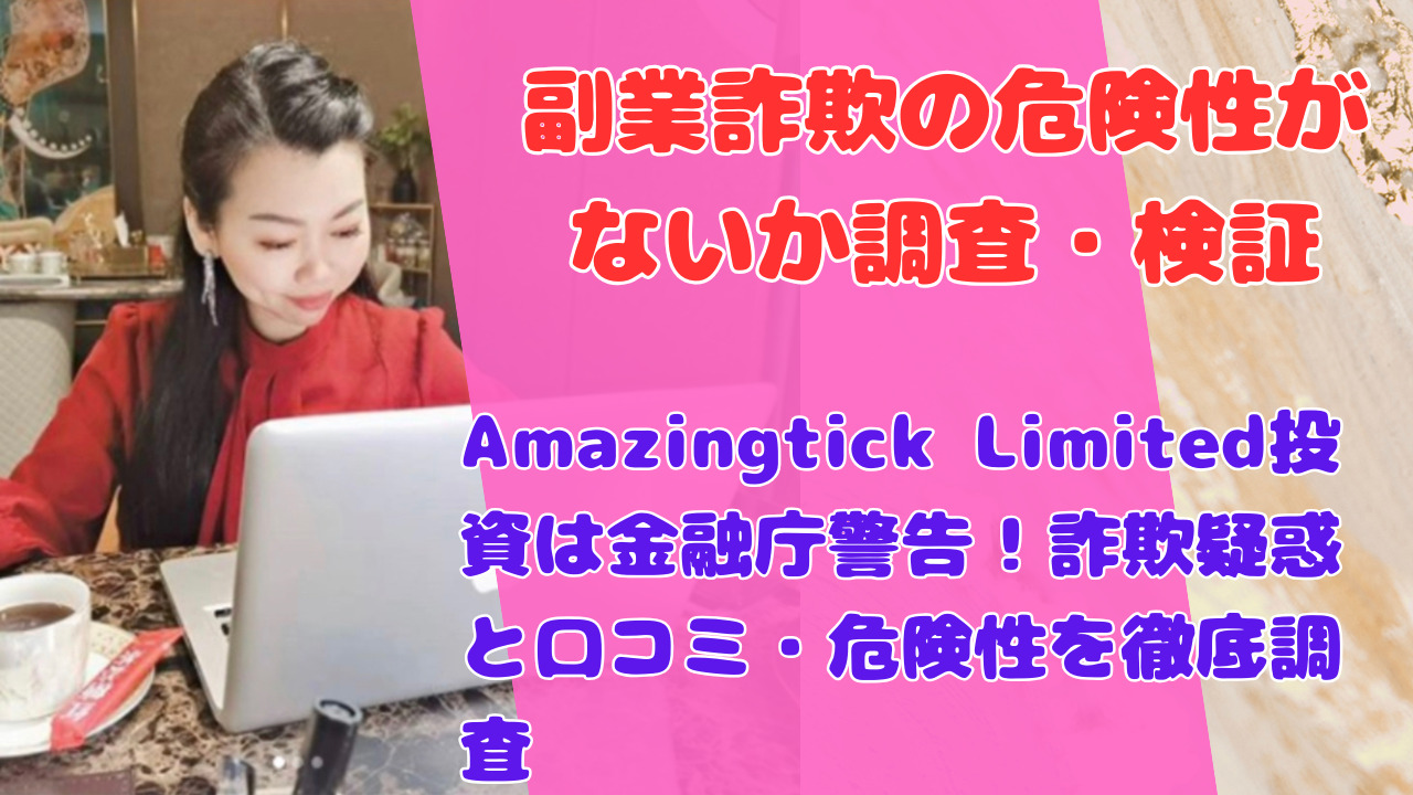 Amazingtick Limited投資は金融庁警告!詐欺疑惑と口コミ・危険性を徹底調査