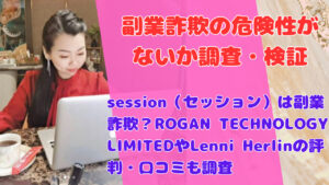 session(セッション)は副業詐欺?ROGAN TECHNOLOGY LIMITEDやLenni Herlinの評判・口コミも調査