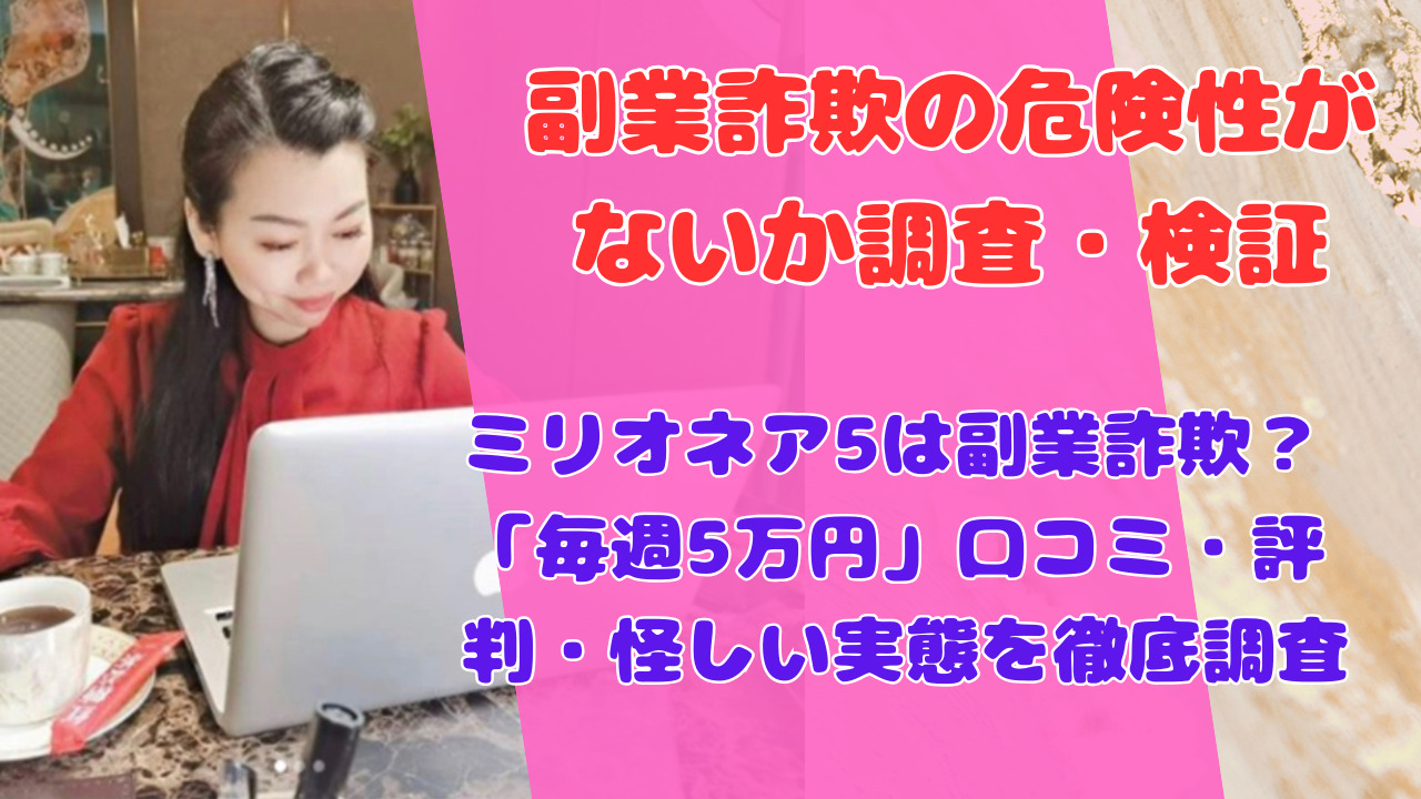 ミリオネア5は副業詐欺？「毎週5万円」口コミ・評判・怪しい実態を徹底調査
