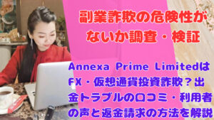 Annexa Prime LimitedはFX・仮想通貨投資詐欺?出金トラブルの口コミ・利用者の声と返金請求の方法を解説