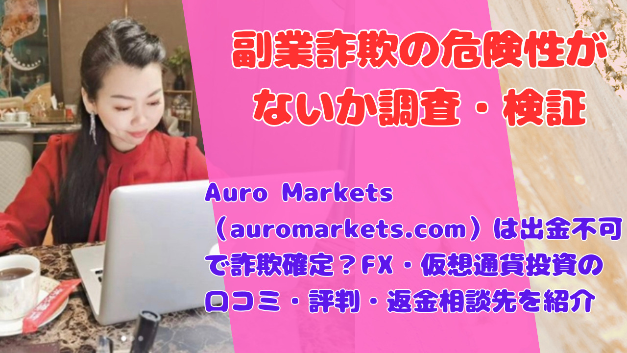 Auro Markets(auromarkets.com)は出金不可で詐欺確定?FX・仮想通貨投資の口コミ・評判・返金相談先を紹介
