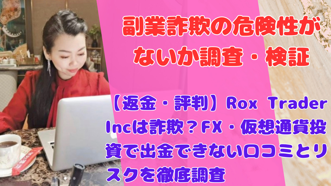 【返金・評判】Rox Trader Incは詐欺?FX・仮想通貨投資で出金できない口コミとリスクを徹底調査